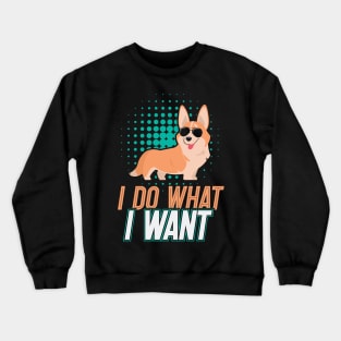 I Do What I Want Corgi Gifts for Corgi Lovers Crewneck Sweatshirt